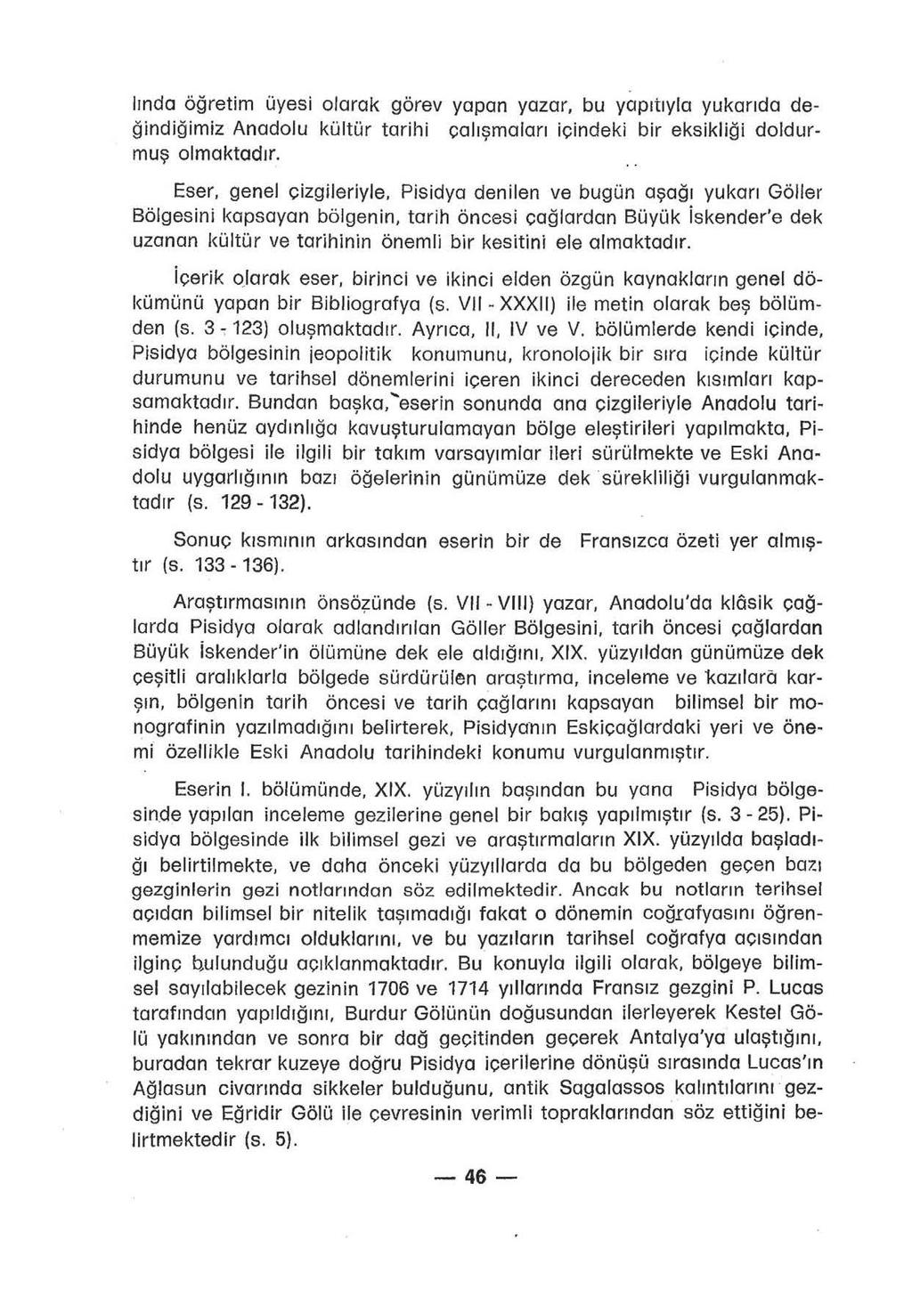 lındo öğretim üyesi olarak görev yapan yazar, bu yapıtıyla yukarıda değindiğimiz Anadolu kültür tarihi çalışmaları içindeki bir eksikliği doldurmuş olmaktadır. Eser, genel çizgileriyle.