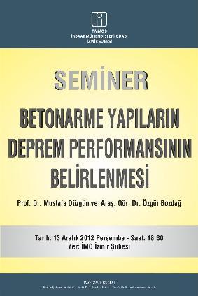 TMMOB - İNŞAAT MÜHENDİSLERİ ODASI İzmir Şubesi SEMİNER 13 ARALIK 212 BETONARME YAPILARIN DEPREM PERFORMANSININ BELİRLENMESİ PROF. DR. MUSTAFA DÜZGÜN DR.