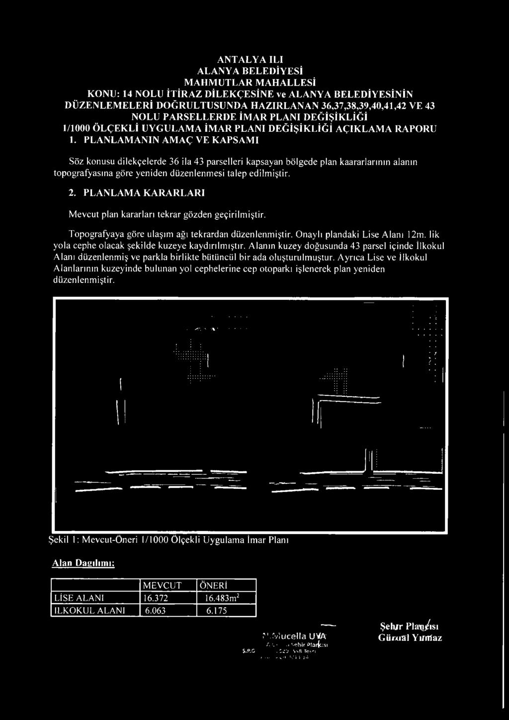 PLA N LA M A N IN A M A Ç VE K A PSA M I Söz konusu dilekçelerde 36 ila 43 parselleri kapsayan bölgede plan kaararlarının alanın topografyasına göre yeniden düzenlenmesi talep edilmiştir. 2.