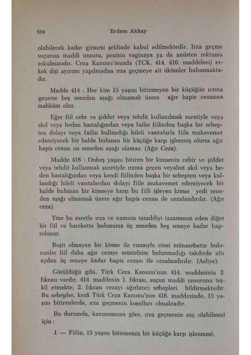 olabilecek kadar girmesi şeklinde kabul edilmektedir. Irza geçme, suçunun maddi unsuru, penisin vaginaya ya da anüsten rektuma sokulmasıdır. Ceza Kanunumuzda (TCK. 414. 416.