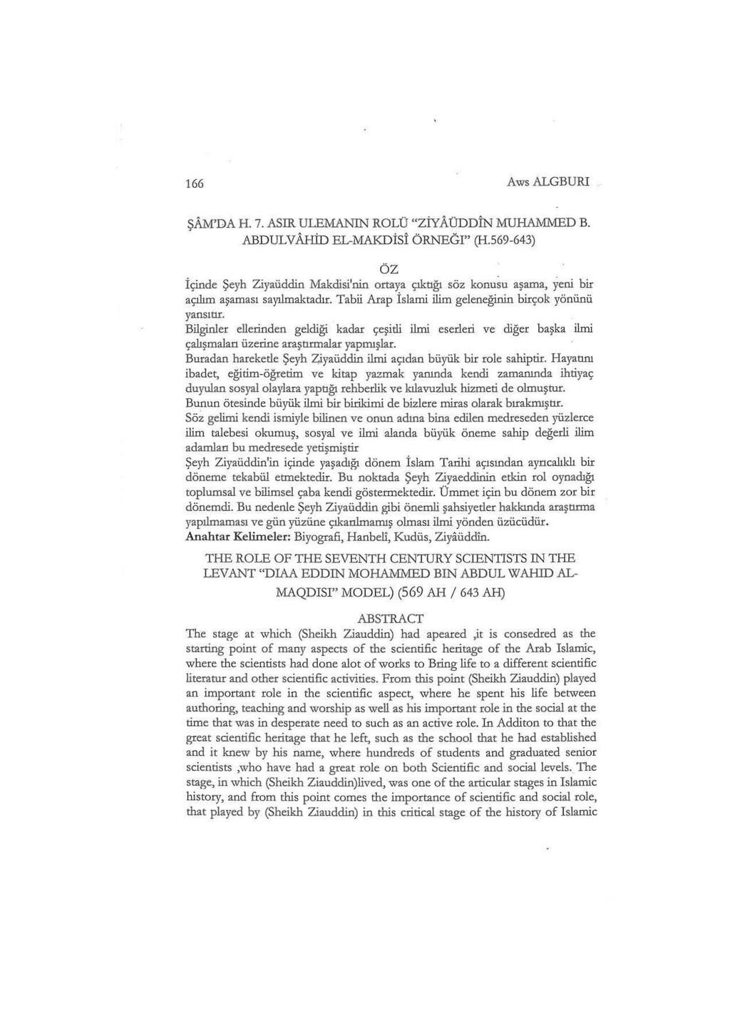 166 AwsALGBURI ~AM'DA H. 7. ASIR ULEMANIN ROLU "ZiYADDDiN MUHAMMED B. ABDULVAH:i:D EL-MAKDiSI ORNEGT' (H.569-643) oz ic;.i.ode ~eyh Ziyaiiddin Makdisi'nin ortaya 9kt1gt soz konusu a~ama, yeni bir a<;llim a~amas1 sayilinaktadtr.