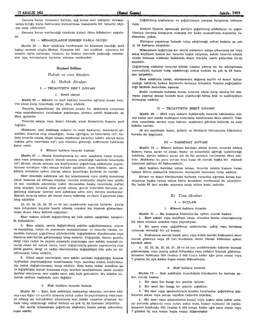 13 ARALIK 1951 (Resmi Gazete) Sahife: 2403 Devama karar vermeleri halinde, sağ kalan eser sahipleri mirasçılarâan birliğe karşı haklarının kullanılması hususunda bir temsilci tâyinini talep