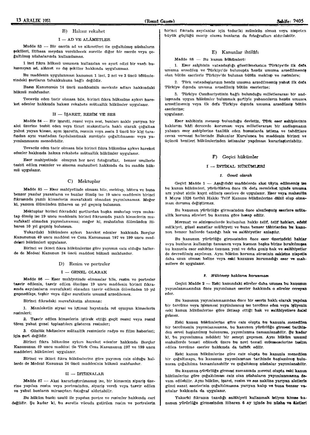 13 ARALIK 1951 (Resmî Gazete) Sahife: 2405 B) Haksız rekabet I AD VE ALAMETLER Madde 83 Bir eserin ad ve alâmetleri ile çoğaltılmış nüshaların şekilleri, iltibasa meydan verebilecek surette diğer bir