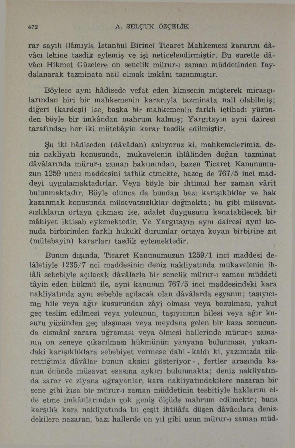 472 A. SELÇUK ÖZÇELİK rar sayılı ilamıyla İstanbul Birinci Ticaret Mahkemesi kararını dâvâcı lehine tasdik eylemiş ve işi neticelendirmiştir.