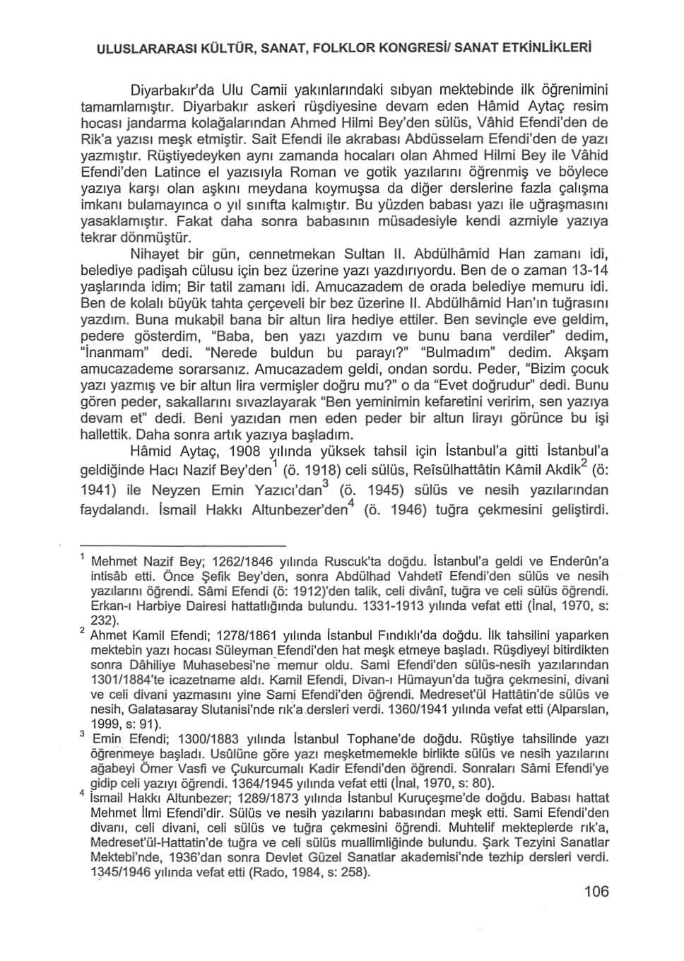 ULUSLARARASI KÜLTÜR, SANAT, FOLKLOR KONGRESİ/ SANAT ETKİNLİKLERi Diyarbakır'da Ulu Camii yakınlarındaki sıbyan mektebinde ilk öğrenimini tamamlamıştır.