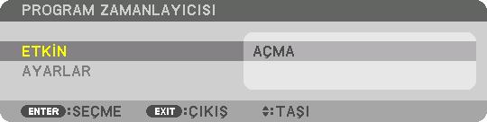 5. Ekran Menüsünü Kullanma PROGRAM ZAMANLAYICISI Bu seçenek projektörü açar/bekleme moduna sokar ve video sinyallerini otomatik olarak belirli bir zamanda değiştirir.