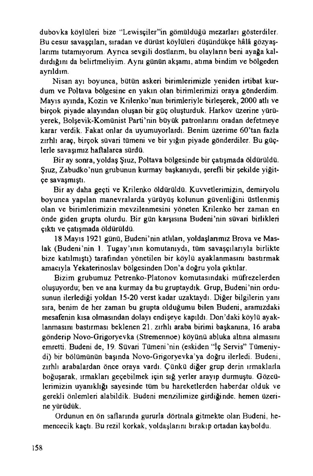 dubovka köylüleri bize Lew isçiler in göm üldüğü m ezarları gösterdiler. Bu cesur savaşçıları, sıradan ve dürüst köylüleri düşündükçe hâlâ gözyaş- larım ı tutamıyorum.