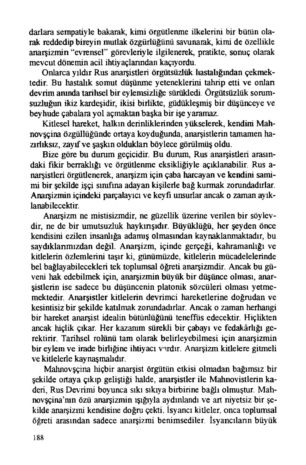 darlara sempatiyle bakarak, kimi örgütlenme ilkelerini bir bütün olarak reddedip bireyin mutlak özgürlüğünü savunarak, kimi de özellikle anarşizmin evrensel görevleriyle ilgilenerek, pratikte, sonuç