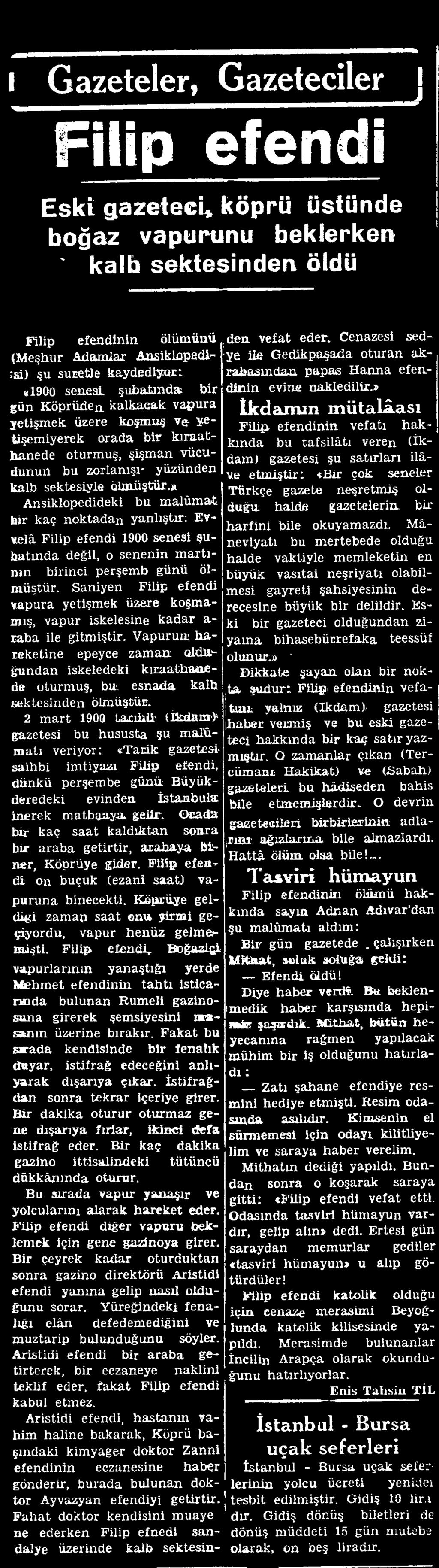 Orada gazetecileri birbirlerinin adlarını- ağızlarına bile almazlardı. bir kaç saat kaldıktan sonra bir araba getirtir, arabaya biner, Köprüye gider. Filip efen Hattâ ölüm olsa bile!-. di on buçuk (ezani saat) va Tasviri hümayun nin ölümünü, den vefat eder.