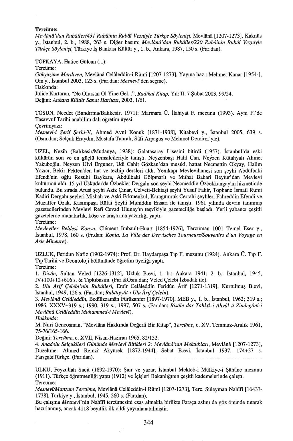 Mevlana'dan Rubfifler/431 Rubfifnin Rubfif Vezniyle Türkçe Söylenişi, MevHina [1207-1273], Kaknüs y., İstanbul, 2. b., 1988, 263 s. Diğer basım: Mevlana'dan Rubfifler/220 Rubfifnin Rubô.