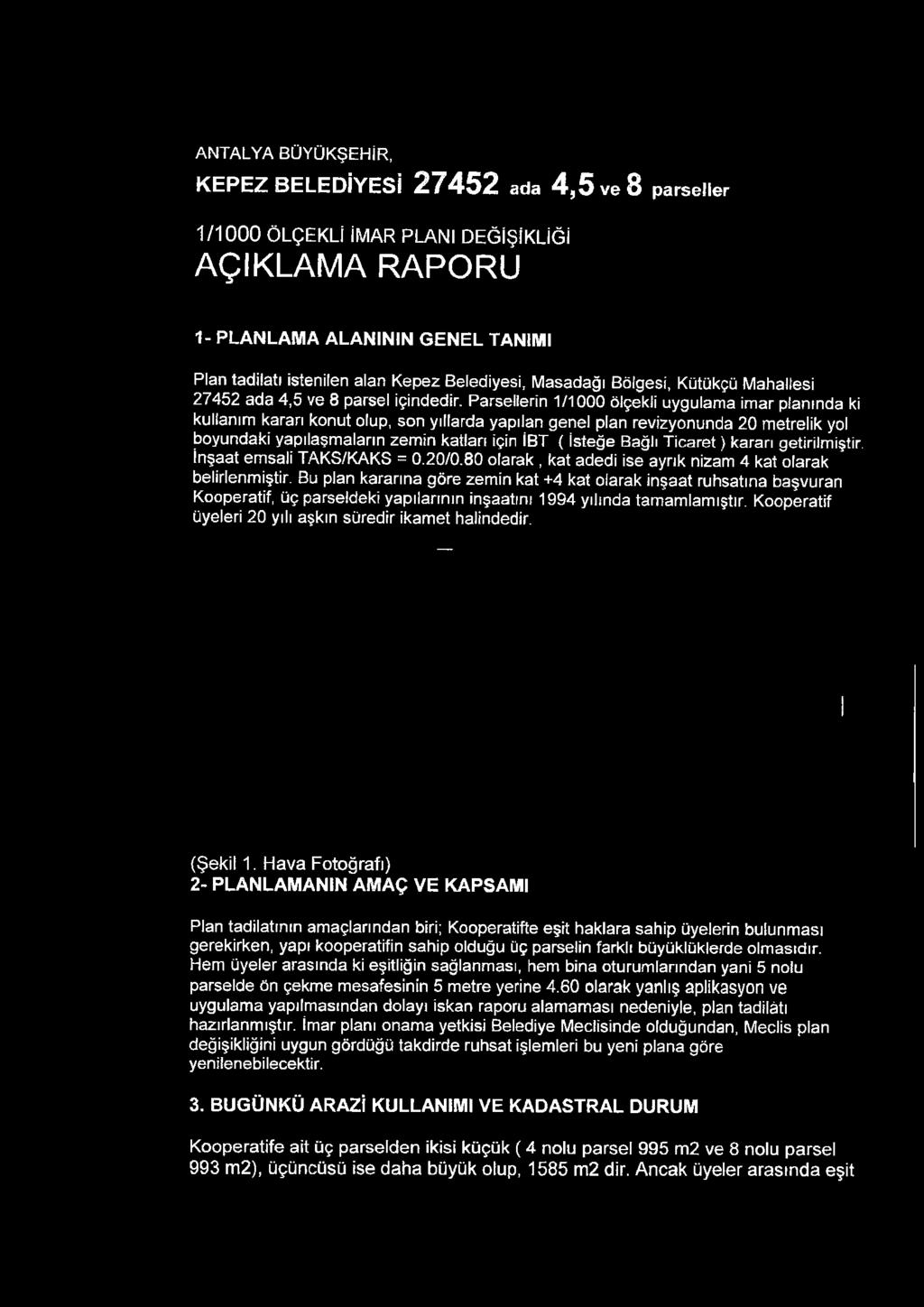 Parsellerin 1/1000 ölçekli uygulama imar planında ki kullanım karan konut olup, son yıllarda yapılan genel plan revizyonunda 20 metrelik yol boyundaki yapılaşmaların zemin katlan için ÎBT ( İsteğe