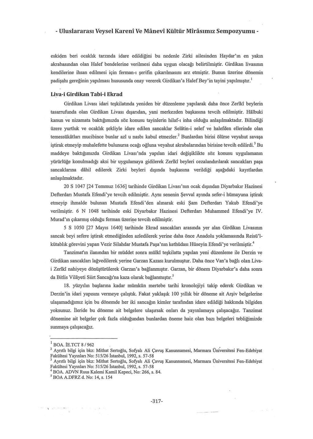 - Uluslararas1 Veysel Kareni Ve Manevi Kiiltiir Mirasimiz Sempozyumu - eskiqen beri ocakhk tarzmda idare edildigini bu nedeole Zirki ailesinden Haydar'm en yakm akrabasmdan olan Halef bendelerine