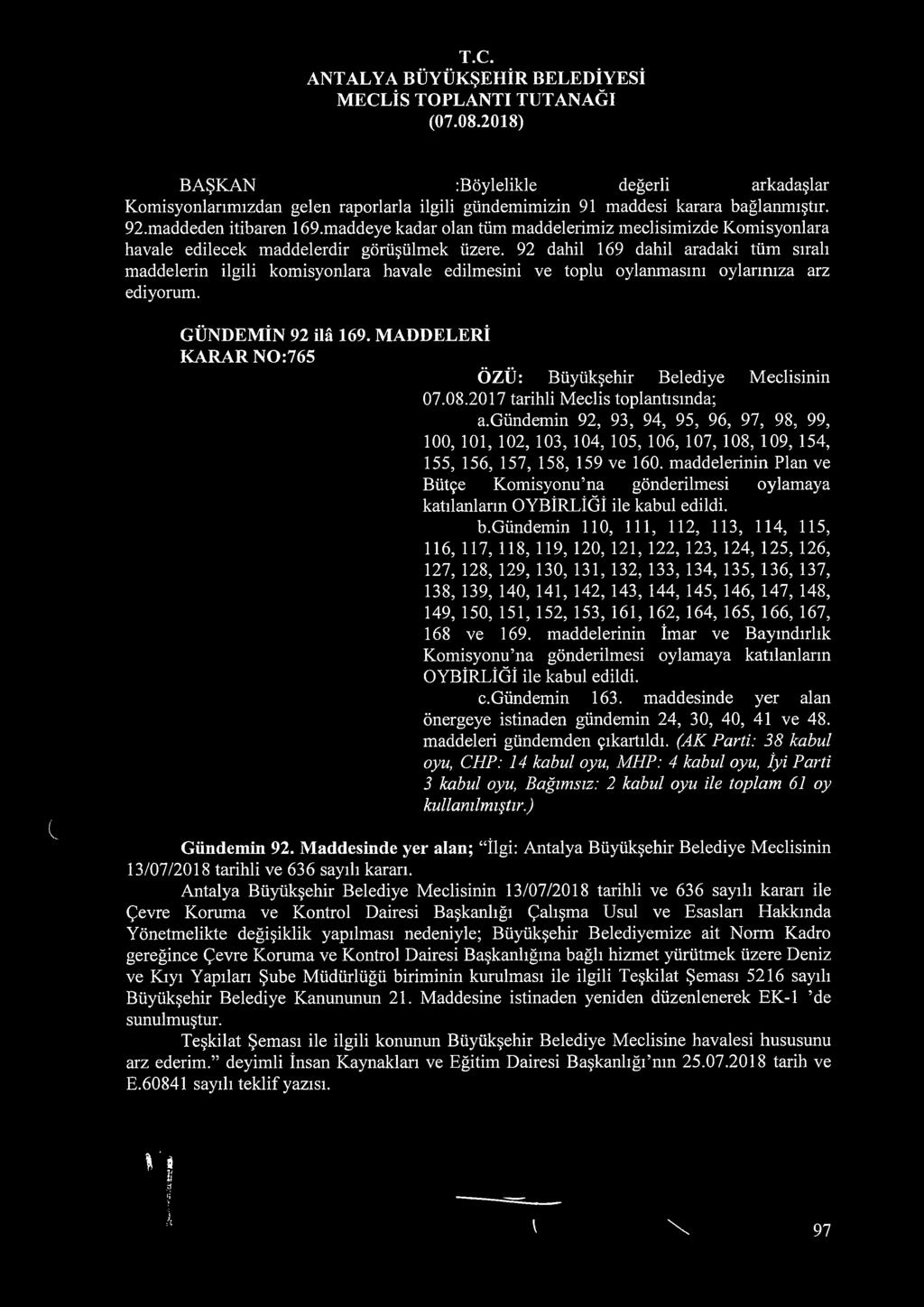 92 dahil 169 dahil aradaki tüm sıralı maddelerin ilgili komisyonlara havale edilmesini ve toplu oylanmasını oylarınıza arz ediyorum. L GÜNDEMİN 92 ilâ 169.