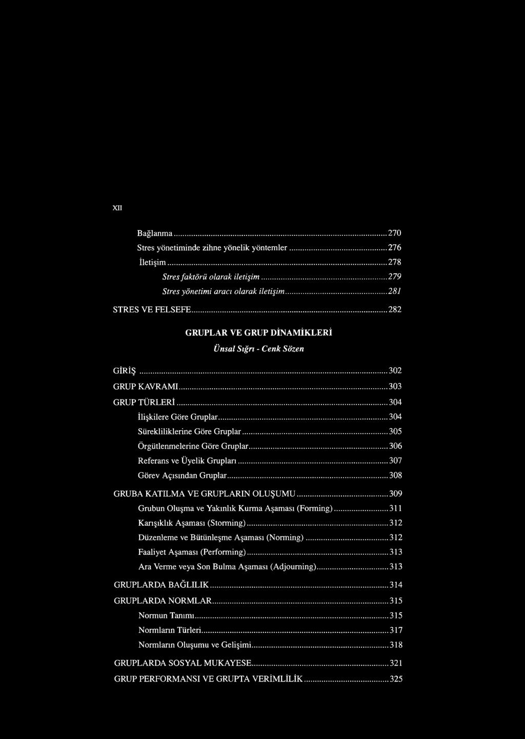 ..305 Örgütlenmelerine Göre Gruplar...306 Referans ve Üyelik Gruplan...307 Görev Açısından Gruplar... 308 GRUBA KATILMA VE GRUPLARIN OLUŞUMU... 309 Grubun Oluşma ve Yakınlık Kurma Aşaması (Forming).