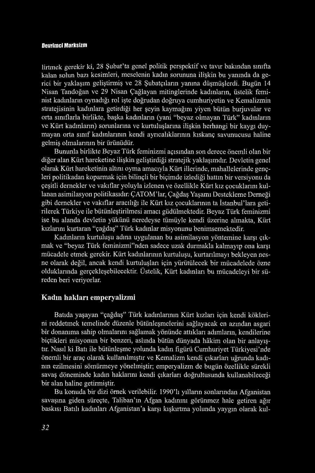 Bugün 14 Nisan Tandoğan ve 29 Nisan Çağlayan mitinglerinde kadınların, üstelik feminist kadınların oynadığı rol işte doğrudan doğruya cumhuriyetin ve Kemalizmin stratejisinin kadınlara getirdiği her