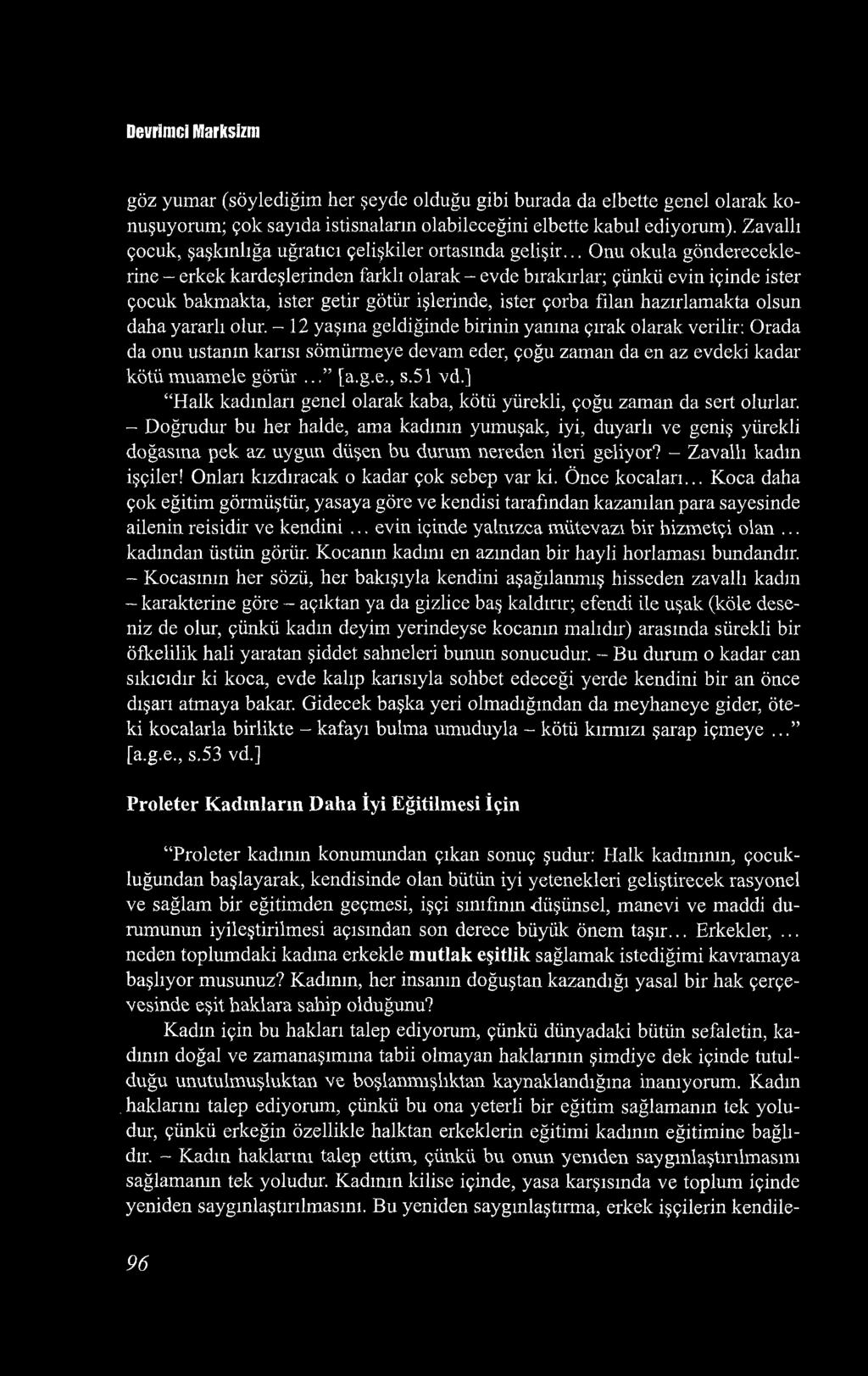 .. Onu okula göndereceklerine - erkek kardeşlerinden farklı olarak - evde bırakırlar; çünkü evin içinde ister çocuk bakmakta, ister getir götür işlerinde, ister çorba filan hazırlamakta olsun daha