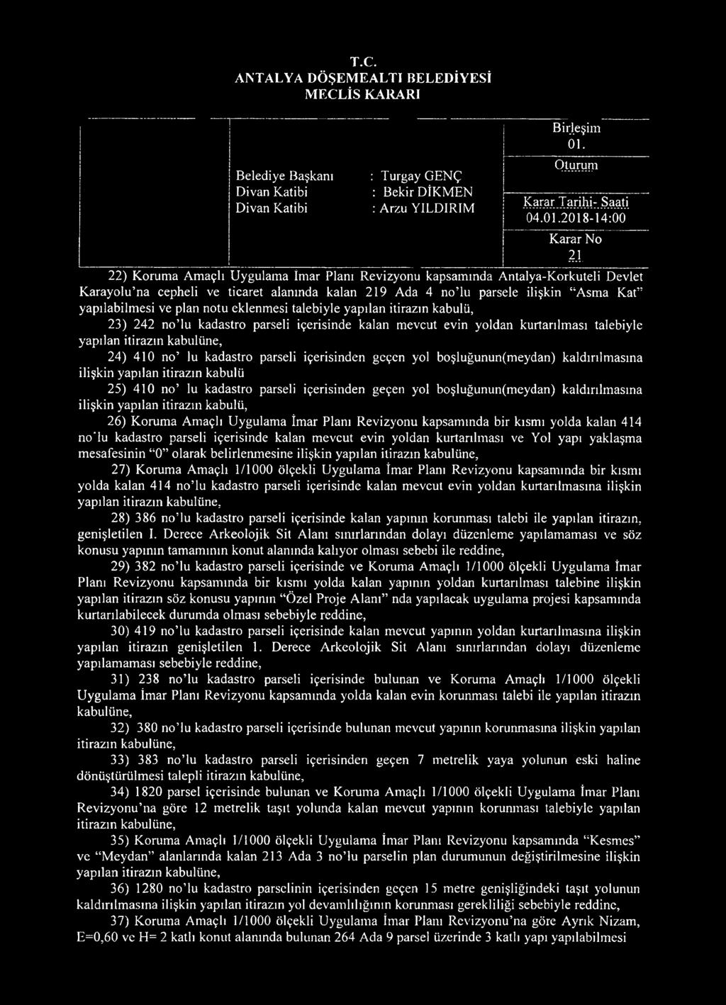 yapılabilm esi ve plan notu eklenmesi talebiyle yapılan itirazın kabulü, 23) 242 no lu kadastro parseli içerisinde kalan mevcut evin yoldan kurtarılması talebiyle yapılan itirazın kabulüne, 24) 410