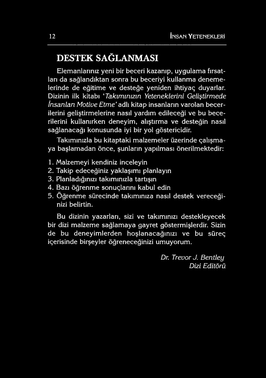 Dizinin ilk kitabı Takımınızın Yeteneklerini Geliştirmede insanları M otive E tm e adlı kitap insanların varolan becerilerini geliştirmelerine nasıl yardım edileceği ve bu b e c e rilerini