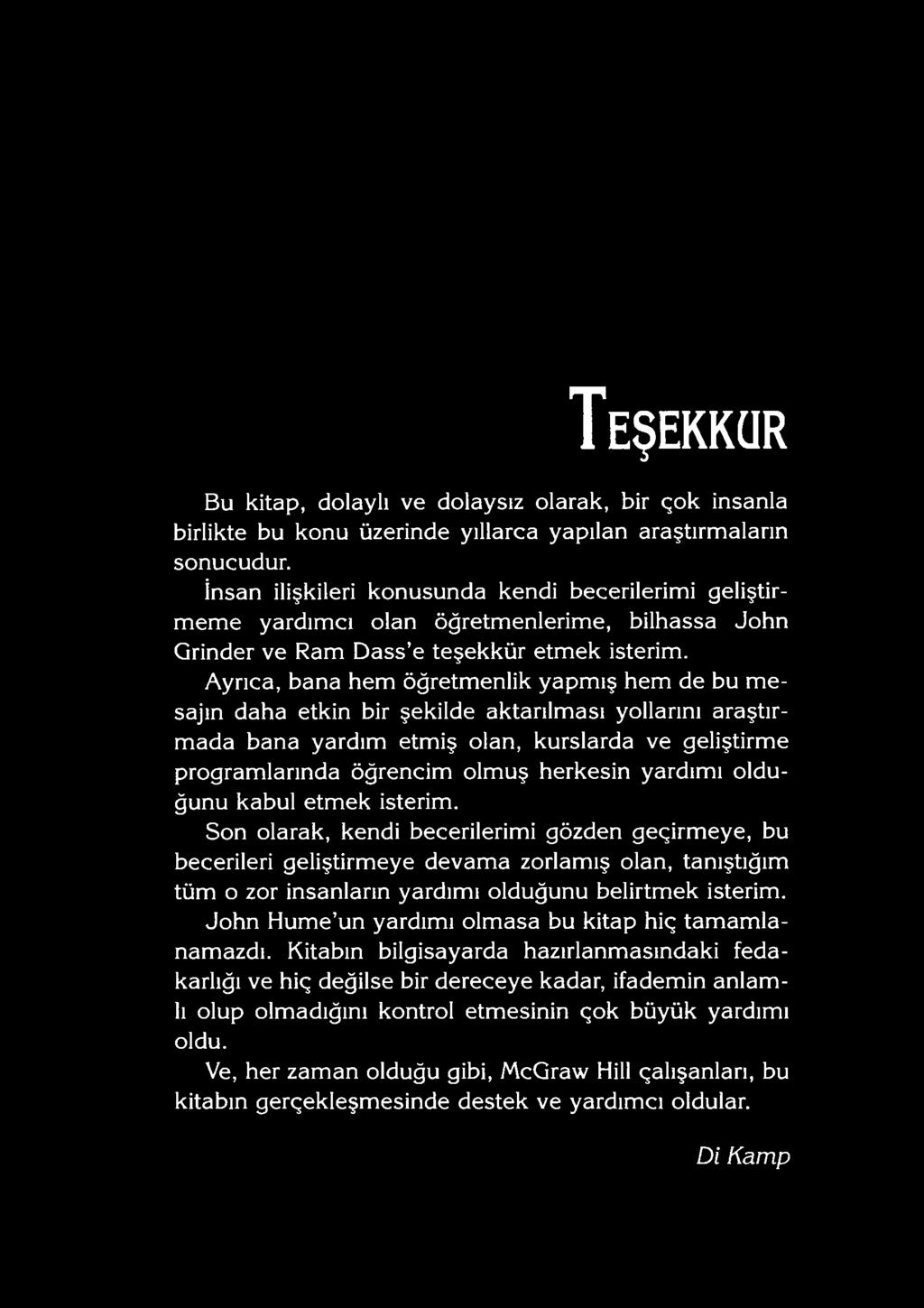 Ayrıca, bana hem öğretmenlik yapmış hem de bu m e sajın daha etkin bir şekilde aktarılması yollarını araştırmada bana yardım etmiş olan, kurslarda ve geliştirme programlarında öğrencim olmuş herkesin