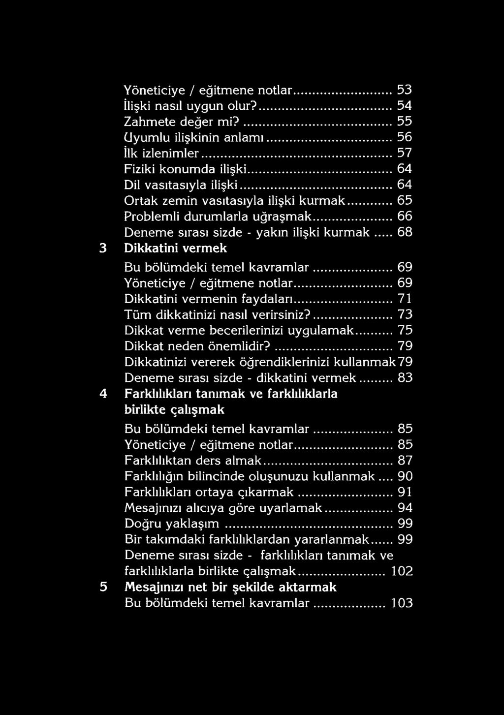 .. 69 Yöneticiye / eğitm ene notlar...69 Dikkatini vermenin faydaları...71 Tüm dikkatinizi nasıl verirsiniz?... 73 Dikkat verm e becerilerinizi uygulam ak...75 Dikkat neden ön em lidir?