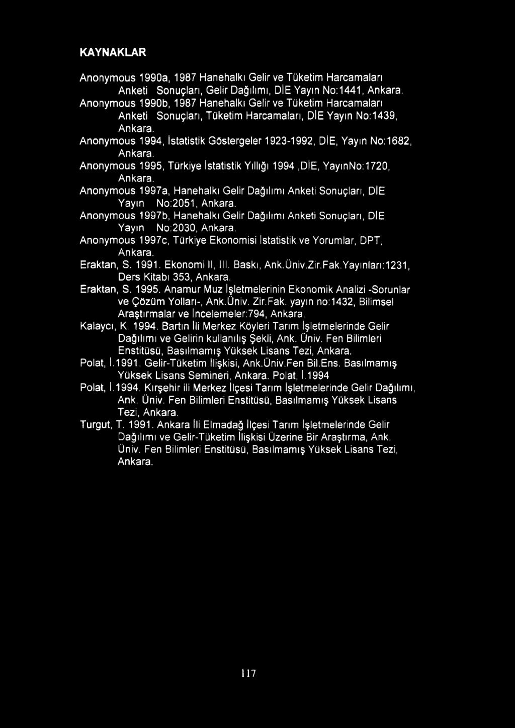 KAYNAKLAR Anonymous 1990a, 1987 Hanehalkı Gelir ve Tüketim Harcamaları Anketi Sonuçları, Gelir Dağılımı, DİE Yayın No:1441, Ankara.