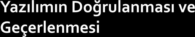 Doğrulama Doğru ürünü mü üretiyoruz? ürünü kullanacak kişilerin isteklerinin karşılanıp karşılanmadığı Geçerleme Ürünü doğru olarak mı üretiyoruz?