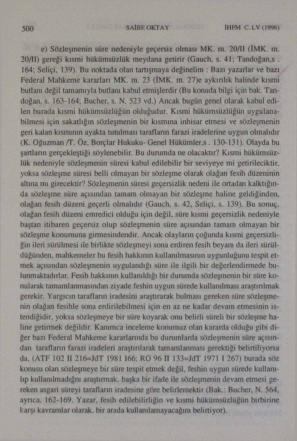 500 ŞAİBE OKTAY İHFM C. LV(1996) e) Sözleşmenin süre nedeniyle geçersiz olması MK. m. 20/11 (IMK. m. 20/11) gereği kısmi hükümsüzlük meydana getirir (Gauch, s. 41; Tandoğan,s. 164; Seliçi, 139).