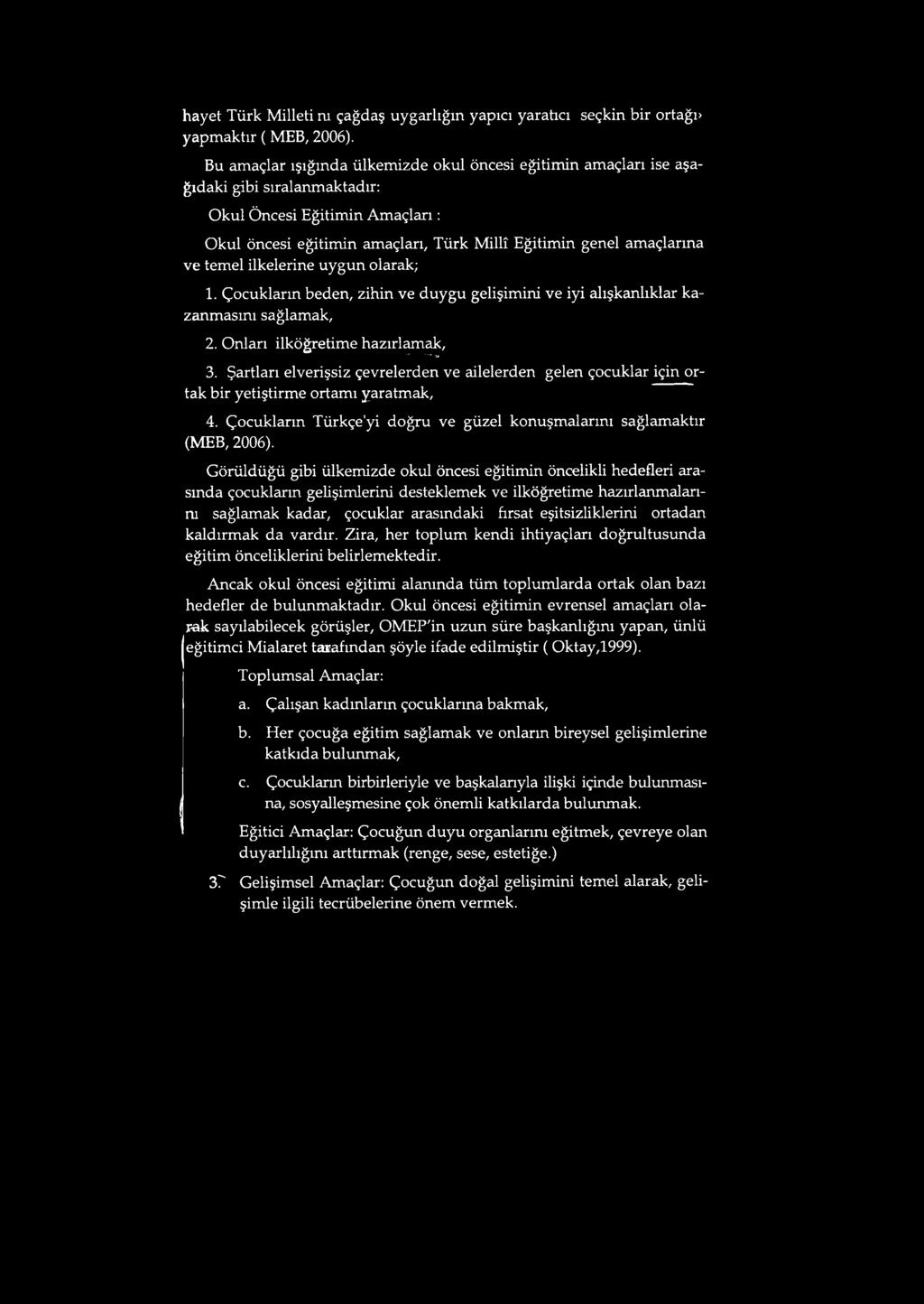 temel ilkelerine uygun olarak; 1. Çocuklarm beden, zihin ve duygu gelişimini ve iyi alışkanlıklar kazanmasını sağlamak, 2. Onları ilköğretime hazırlamak, ««t, l ll -,, r-, n ıj» ^ 3.