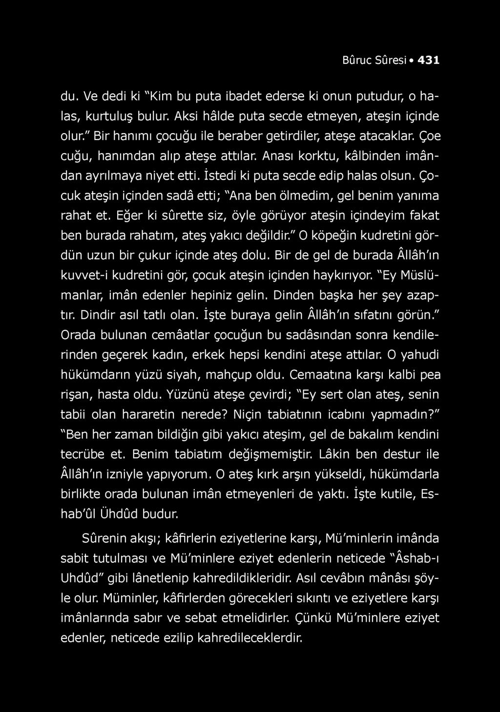 Ç o cuk ateşin içinden sadâ etti; "Ana ben ölmedim, gel benim yanıma rahat et. Eğer ki sûrette siz, öyle görüyor ateşin içindeyim fakat ben burada rahatım, ateş yakıcı değildir.