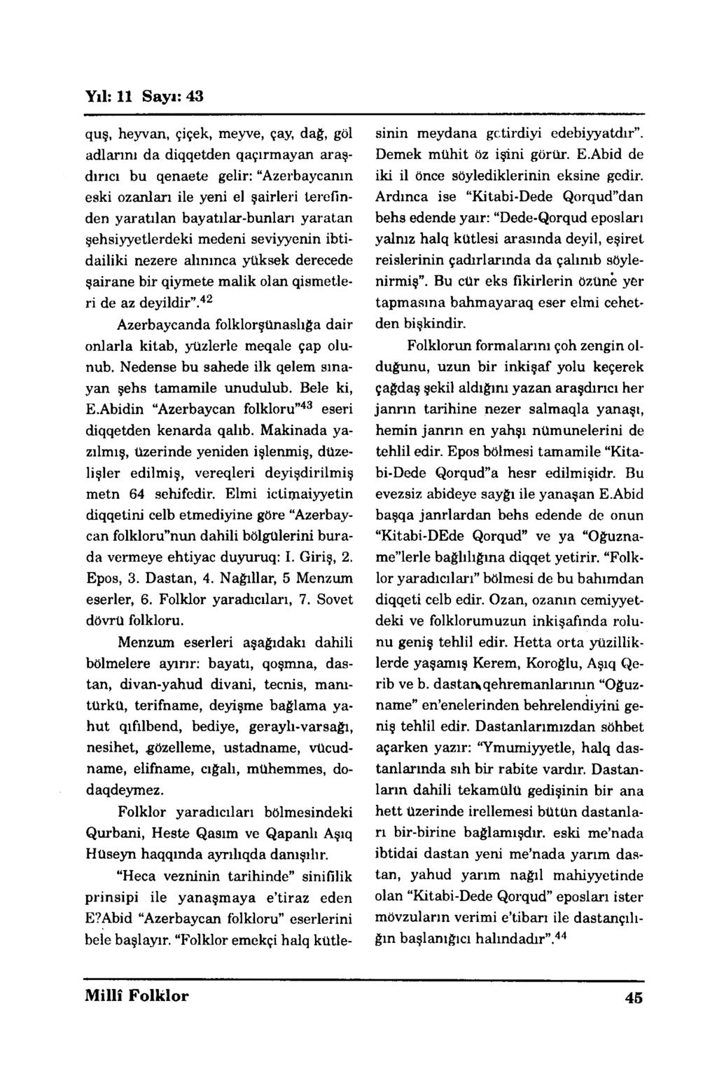 quş, heyvan, çiçek, meyve, çay, dağ, göl adlarını da diqqetden qaçırmayan araş- dırıcı bu qenaete gelir: Azerbaycanm eski ozanları ile yeni el şairleri terefin- den yaratılan bayatılar-bunları