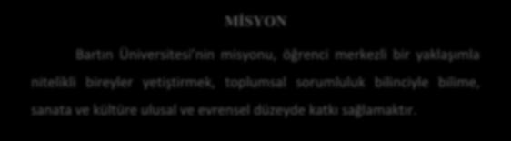 A. Misyon ve Vizyon MİSYON Bartın Üniversitesi nin misyonu, öğrenci merkezli bir yaklaşımla nitelikli bireyler