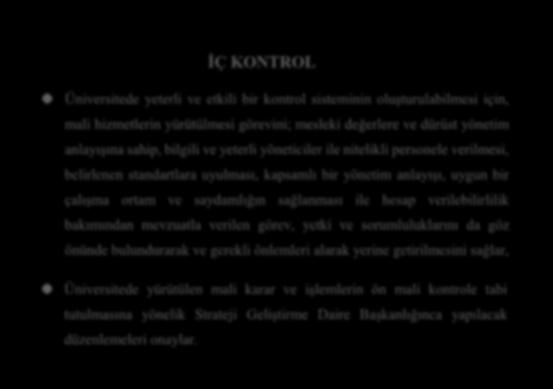 İÇ KONTROL Üniversitede yeterli ve etkili bir kontrol sisteminin oluşturulabilmesi için, mali hizmetlerin yürütülmesi görevini; mesleki değerlere ve dürüst yönetim anlayışına sahip, bilgili ve