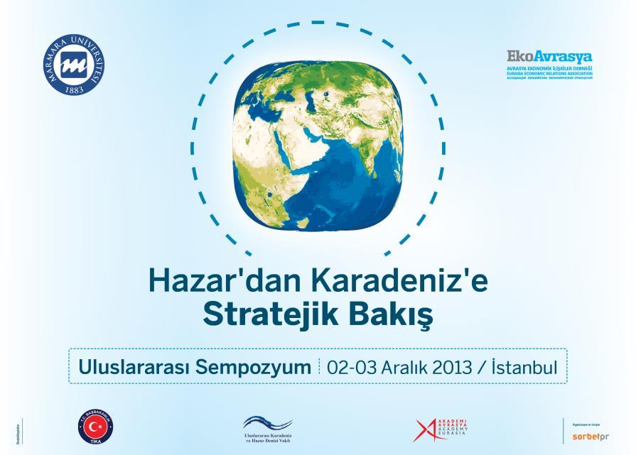 Hazar dan Karadeniz e Stratejik Bakış Uluslararası Sempozyum 02-03 Aralık 2013 / İstanbul 02 Aralık 2013 / Pazartesi AÇILIŞ 11.00-12.00 Doç. Dr.