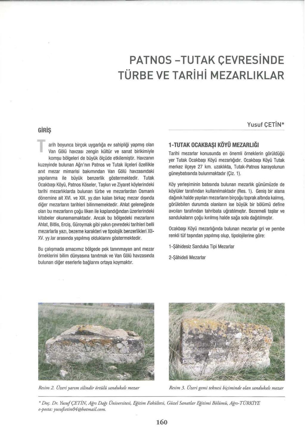 . PATNOS-TUT AK ÇEVRESINDE TÜRBE VE TARiHi MEZARLIKLAR GiRiŞ arih boyunca birçok uygarlığa ev sahipliği yapmış olan Van Gölü havzası zengin kültür ve sanat birikimiyle komşu bölgeleri de büyük ölçüde