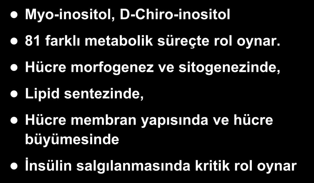 İnositol Myo-inositol, D-Chiro-inositol 81 farklı metabolik süreçte rol oynar.