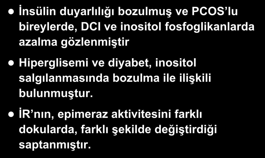 PCOS, İR ve İnositol İnsülin duyarlılığı bozulmuş ve PCOS lu bireylerde, DCI ve inositol fosfoglikanlarda azalma gözlenmiştir Hiperglisemi ve diyabet, inositol