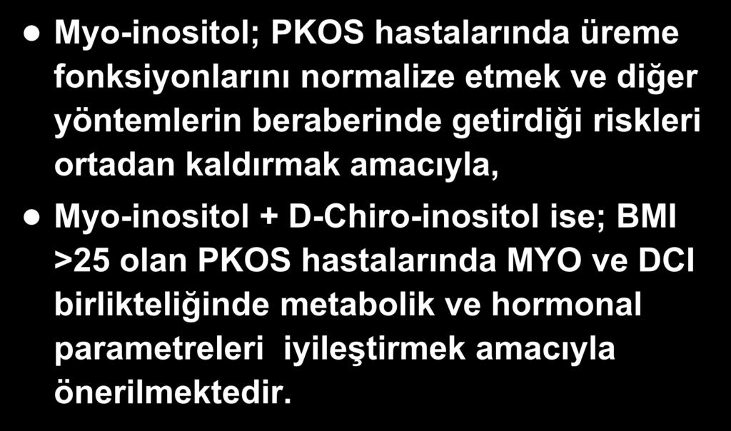 Sonuç / Özet Myo-inositol; PKOS hastalarında üreme fonksiyonlarını normalize etmek ve diğer yöntemlerin beraberinde getirdiği riskleri ortadan kaldırmak amacıyla,