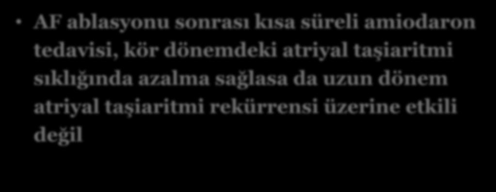 AF ablasyonu sonrası kısa süreli amiodaron tedavisi, kör dönemdeki atriyal taşiaritmi