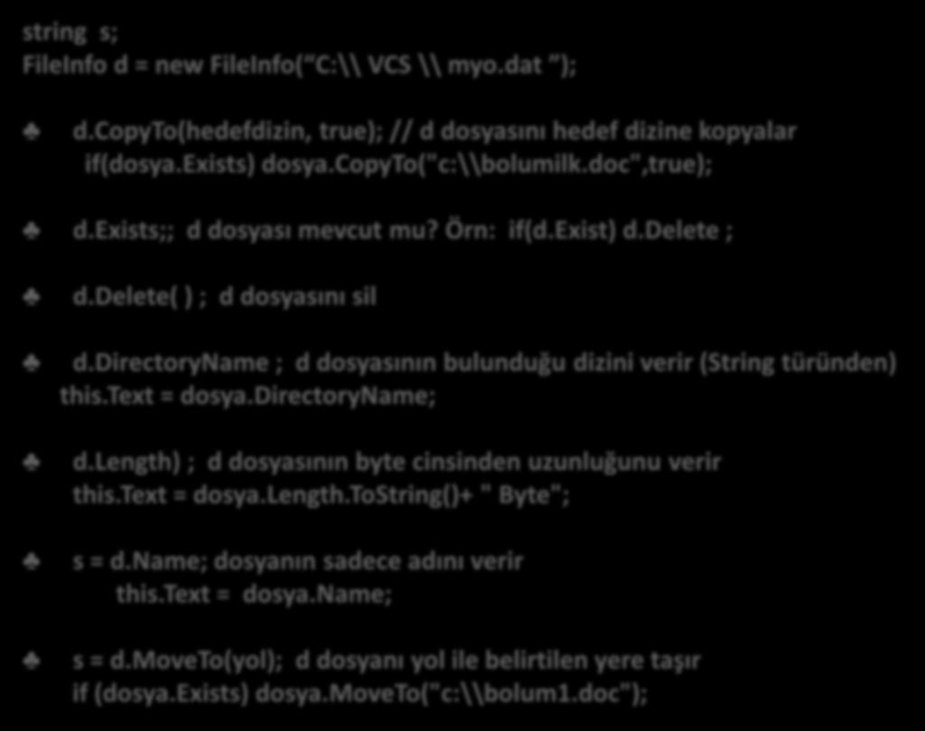 directoryname ; d dosyasının bulunduğu dizini verir (String türünden) this.text = dosya.directoryname; d.length) ; d dosyasının byte cinsinden uzunluğunu verir this.text = dosya.length.tostring()+ " Byte"; s = d.