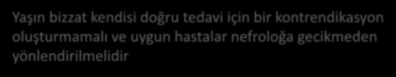 SONUÇ Nüfusumuz yaşlandıkça ve diyabetik hasta sayısı çoğaldıkça renal hastalıklı yaşlıların sayısı da artmaya devam edecektir Yaşlı hastalarda KBH nın semptomları sıklıkla bulunmadığından, risk