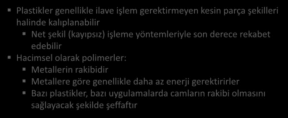 Plastiklerin Öneminin Nedenleri MÜHENDİSLİK MALZEMELERİ Plastikler genellikle ilave işlem gerektirmeyen kesin parça şekilleri halinde kalıplanabilir Net şekil (kayıpsız) işleme yöntemleriyle son