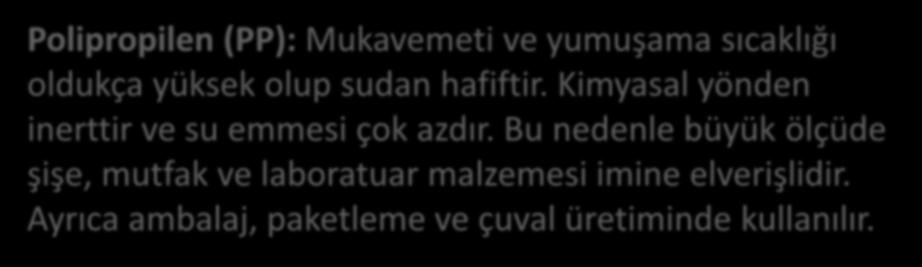 Bazı Önemli Plastiklerin Özellikleri ve Kullanma Alanları Termoplastikler Polipropilen (PP): Mukavemeti ve yumuşama sıcaklığı oldukça yüksek olup sudan hafiftir.