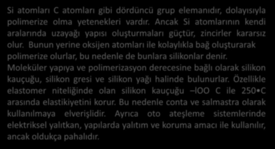 Bazı Önemli Plastiklerin Özellikleri ve Kullanma Alanları Termosetler Silikonlar Si atomları C atomları gibi dördüncü grup elemanıdır, dolayısıyla polimerize olma yetenekleri vardır.