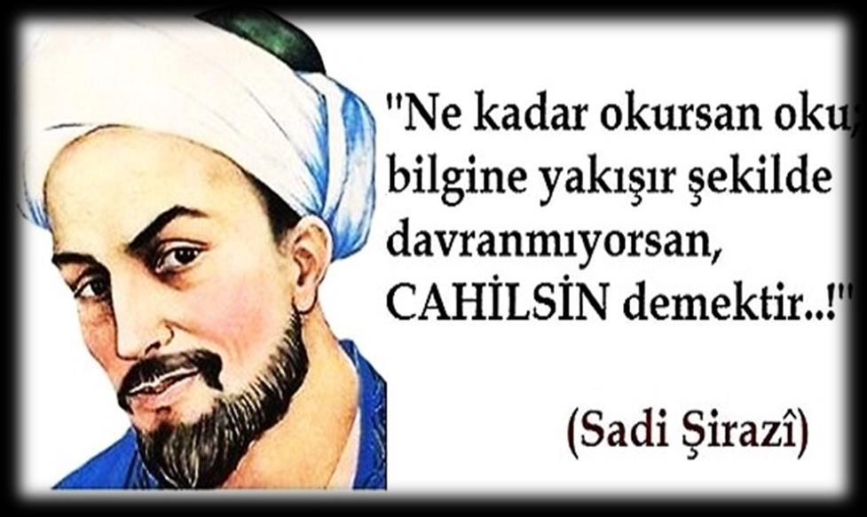 SADİ(1185-1283) İran'ın Şiraz kentinde doğmuş, Bağdat Nizamiyesi nde öğrenim görmüştür. Gülistan ve Bostan adlı eserleri ile tanınır.