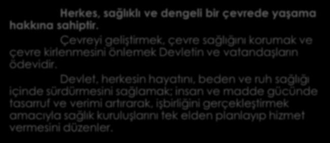 Türkiye Cumhuriyeti Anayasası Madde 56 Herkes, sağlıklı ve dengeli bir çevrede yaşama hakkına sahiptir.