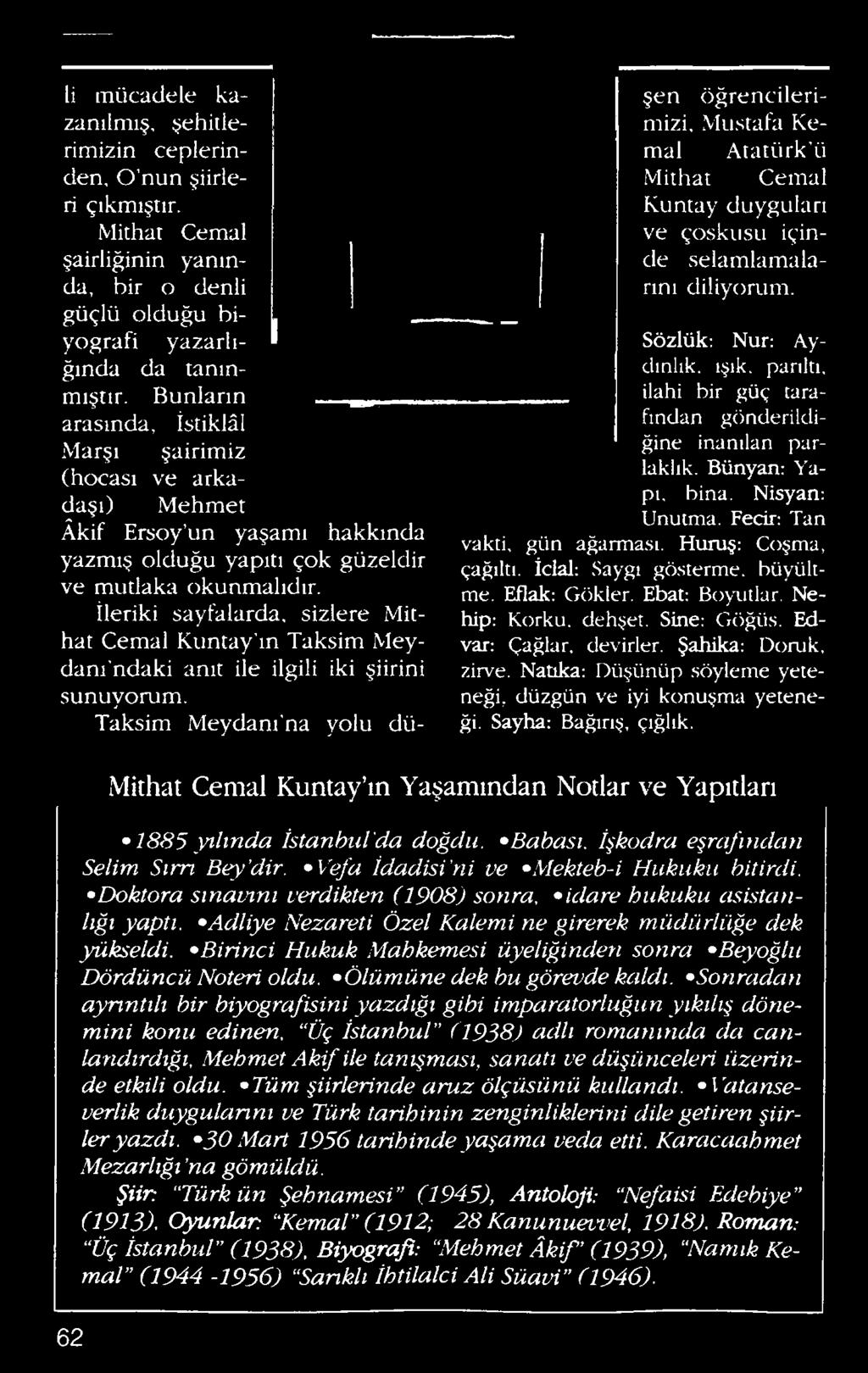 Sözlük: Nur: Aydınlık, ışık, parıltı, ilahi bir güç tarafından gönderildiğine inanılan parlaklık. Bünyan: Yapı. bina. Nisyan: Unutma. Fecir: Tan vakti, gün ağarması. Huruş: Coşma, çağıltı.