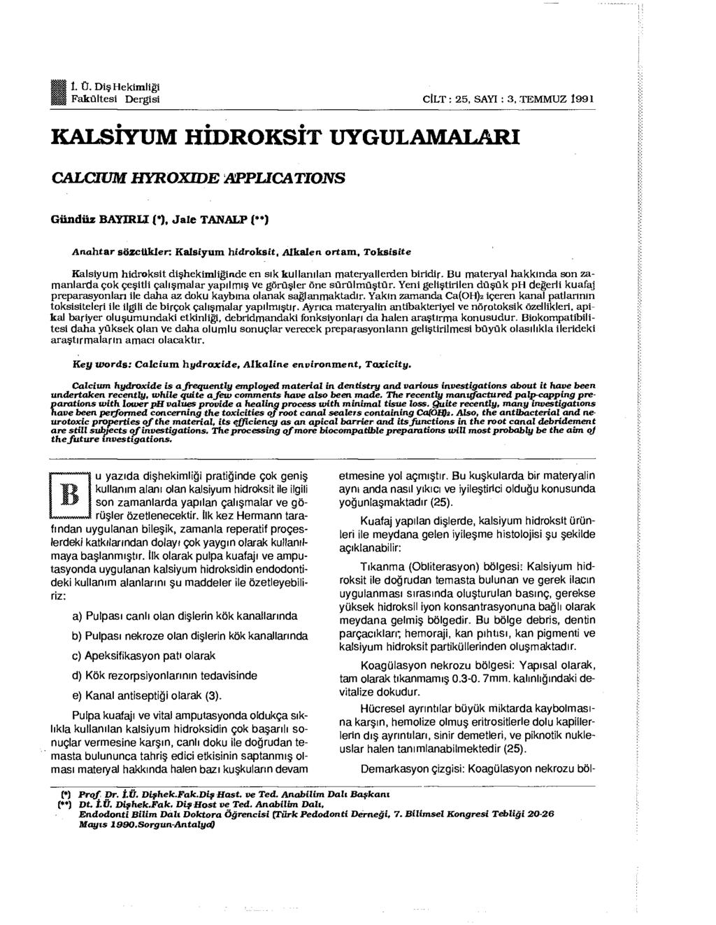 1. Ü. Diş Hekimliği Fakültesi Dergisi CİLT : 25, SAYI : 3, TEMMUZ 1991 KALSİYUM HİDROKSİT UYGULAMALARI CALCIUM HYROXWE APPLICATIONS Gündüz BAYIR LI (*), Jale TAN ALP (**) Anahtar sözcükler: Kalsiyum