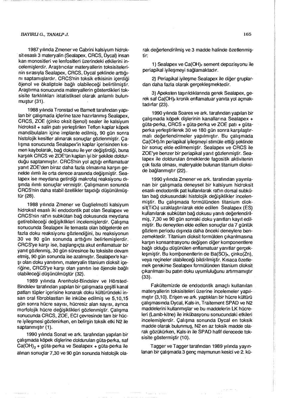 BAYIRLİ G TAN ALP J. 165 1987 yılında Zmener ve Cabrini kalsiyum hidroksit esaslı 3 materyalin (Sealapex, CRCS, Dycal) insan kan monositîeri ve lenfositleri üzerindeki etkilerini incelemişlerdir.