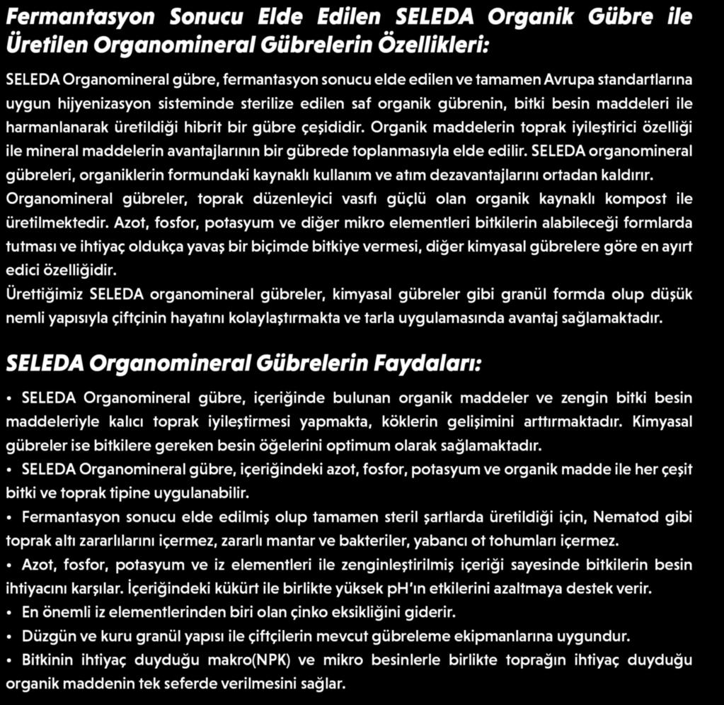 Fermantasyon Sonucu Elde Edilen SELEDA Organik Gübre ile Üretilen Organomineral Gübrelerin Özellikleri: SELEDA Organomineral gübre, fermantasyon sonucu elde edilen ve tamamen Avrupa standartlarına