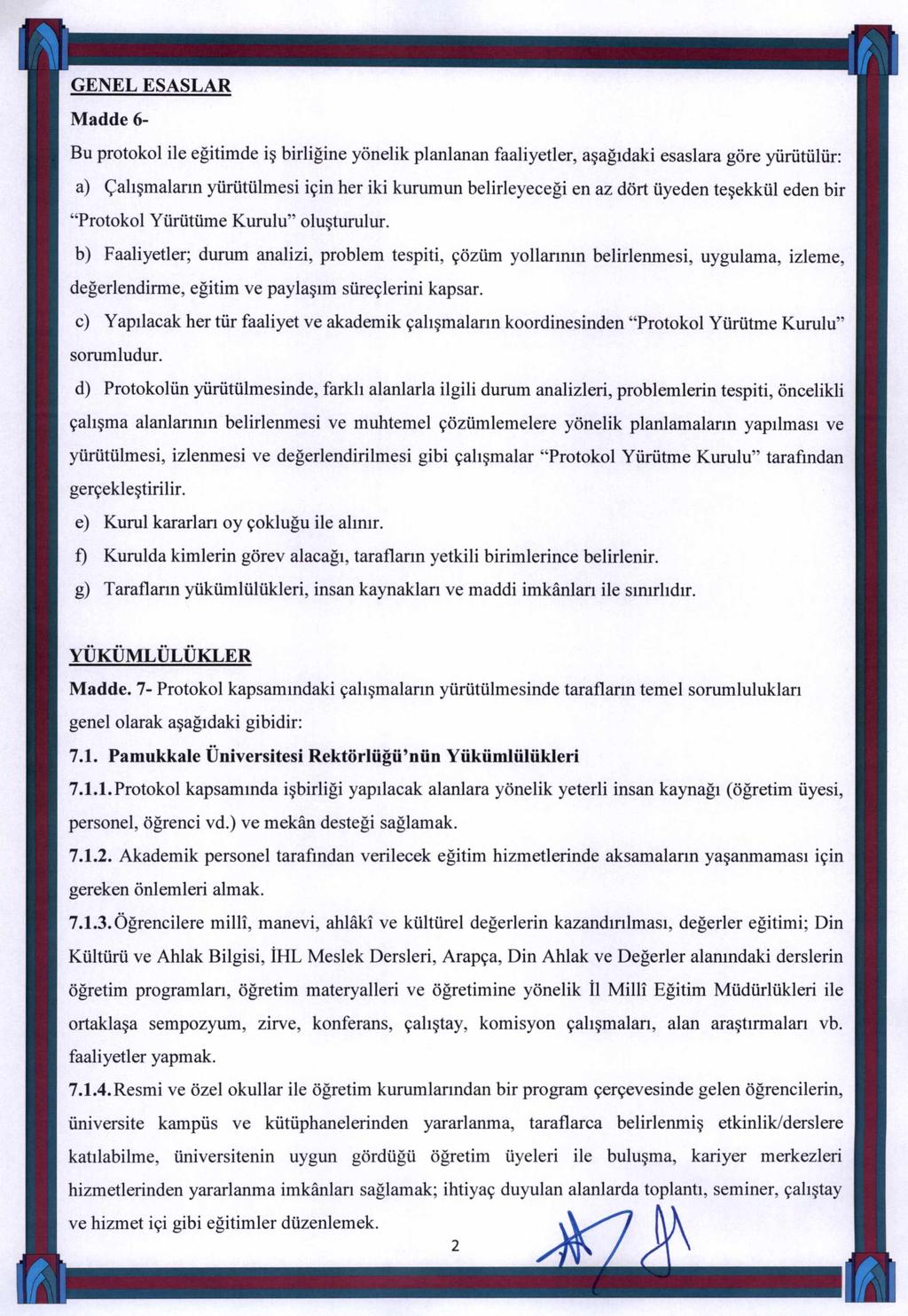 GENEL ESASLAR Madde 6- Bu protokol ile eğitimde iş birliğine yönelik planlanan faaliyetler, aşağıdaki esaslara göre yürütülür: a) Çalışmaların yürütülmesi için her iki kurumun belirleyeceği en az